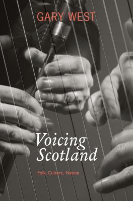 Voicing Scotland: Folk, Culture, Nation - West, Gary