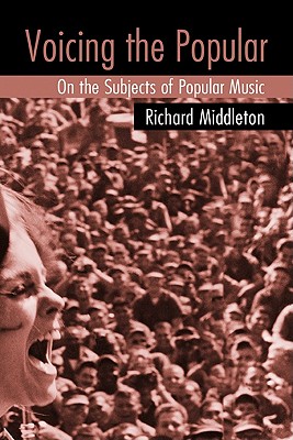 Voicing the Popular: On the Subjects of Popular Music - Middleton, Richard