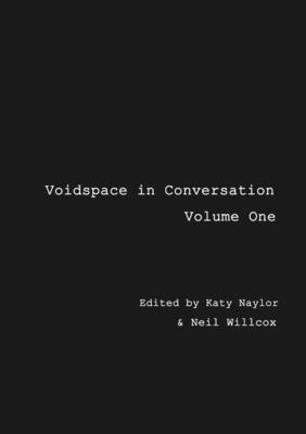 Voidspace in Conversation - Volume One - Naylor, Katy (Editor), and Willcox, Neil (Editor), and Machon, Josephine (Foreword by)