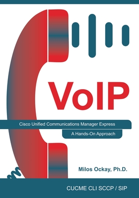 VoIP: Cisco Unified Communications Manager Express: A Hands-On Approach - Ockay, Milos