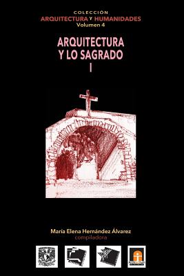 vol 4 Arquitectura y lo Sagrado I - Gallo Ramirez, Irasema, and Hennings Hinojosa, Vania, and Lizarraga Valdez, Jose Luis