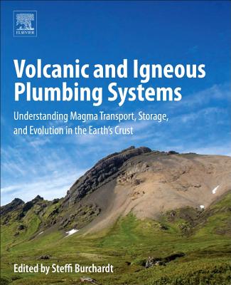 Volcanic and Igneous Plumbing Systems: Understanding Magma Transport, Storage, and Evolution in the Earth's Crust - Burchardt, Steffi