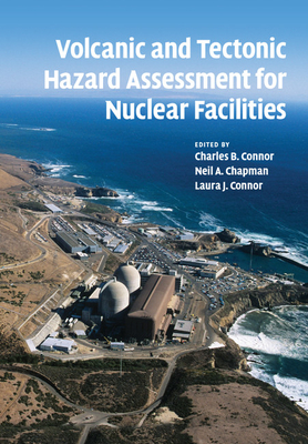 Volcanic and Tectonic Hazard Assessment for Nuclear Facilities - Connor, Charles B. (Editor), and Chapman, Neil A. (Editor), and Connor, Laura J. (Editor)