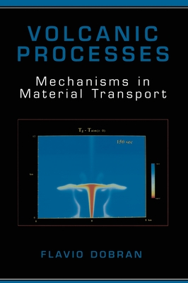 Volcanic Processes: Mechanisms in Material Transport - Dobran, Flavio