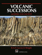 Volcanic Successions Modern and Ancient: A Geological Approach to Processes, Products and Successions - Cas, R, and Wright, J