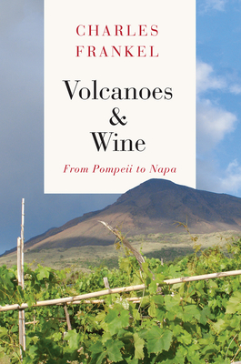 Volcanoes and Wine: From Pompeii to Napa - Frankel, Charles