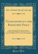 Volkslieder Aus Der Badischen Pfalz: Gesammelt Und Mit Untersttzung Des Groherzoglich Badischen Ministeriums Der Justiz, Des Kultus Und Unterrichts Herausgegeben (Classic Reprint)