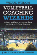 Volleyball Coaching Wizards - Wizard Wisdom: Insights and Experience from Some of the World's Best Coaches