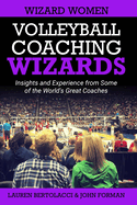 Volleyball Coaching Wizards - Wizard Women: Insights and Experience from Some of the World's Great Coaches
