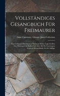 Vollstndiges Gesangbuch Fr Freimaurer: Zum Gebrauch Der Grossen National-Mutter-Loge Zu Den Drei Weltkugeln in Berlin Und Aller Mit Ihr Vereinigten Logen in Deutschland, Zweite Auflage