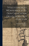 Vollstndiges Wrterbuch Zu Den Gedichten Des Q. Horatius Flaccus