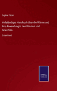 Vollst?ndiges Handbuch ?ber die W?rme und ihre Anwendung in den K?nsten und Gewerben: Erster Band