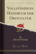 Vollst?ndiges Handbuch Der Obstcultur (Classic Reprint)