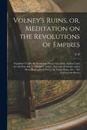 Volney's Ruins, or, Meditation on the Revolutions of Empires: Translated Under the Immediate Inspection of the Author From the 6th Paris ed. To Which is Added, The law of Nature, and a Short Biographical Notice, by Count Daru; Also, The Controversy Betwe