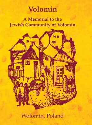 Volomin; a Memorial to the Jewish Community of Volomin (Wolomin, Poland) - Kanc, Shimon (Editor), and Kolokoff Hopper, Rachel (Cover design by), and Wind, Jonathan (Index by)