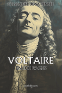 Voltaire: l'essentiel de sa pense en 100 pages: Explorez la philosophie de Voltaire, une pense lumineuse et engage qui invite  dfier l'obscurantisme,  dfendre la libert d'expression et  cultiver la tolrance.