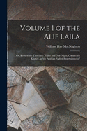 Volume 1 of the Alif Laila: Or, Book of the Thousand Nights and One Night, Commonly Known As 'the Arabian Nights' Entertainments'