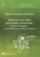 Volume 6 of the Collected Works of Marie-Louise von Franz: Niklaus Von Fl?e And Saint Perpetua: A Psychological Interpretation of Their Visions