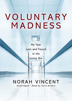 Voluntary Madness: My Year Lost and Found in the Loony Bin - Vincent, Norah, and Gilbert, Tavia (Read by)