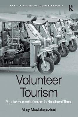 Volunteer Tourism: Popular Humanitarianism in Neoliberal Times - Mostafanezhad, Mary