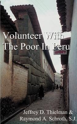 Volunteer with the Poor in Peru - Thielman, Jeff, and Schroth, Raymond a