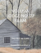 Volusia Lodge No. 77 F&am: The First 150 Years