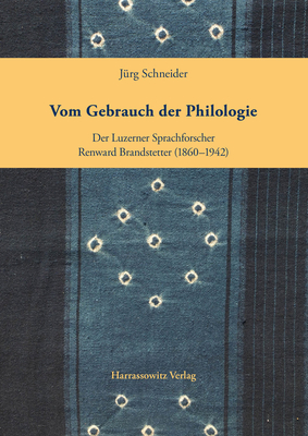 Vom Gebrauch Der Philologie: Der Luzerner Sprachforscher Renward Brandstetter (1860-1942) - Schneider, Jurg