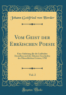 Vom Geist Der Ebr?ischen Poesie, Vol. 2: Eine Anleitung F?r Die Liebhaber Derselben Und Der ?ltesten Geschichte Des Menschlichen Geistes; Zweite Abtheilung (Classic Reprint)