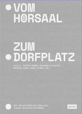 Vom Hrsaal Zum Dorfplatz: Wie Universitten Die Lndliche Zukunft Mitgestalten Knnen - Schmid, Kerstin (Editor), and Altrichter, Benjamin (Editor), and Huber, Dorothee (Editor)