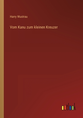 Vom Kanu Zum Kleinen Kreuzer - Wustrau, Harry