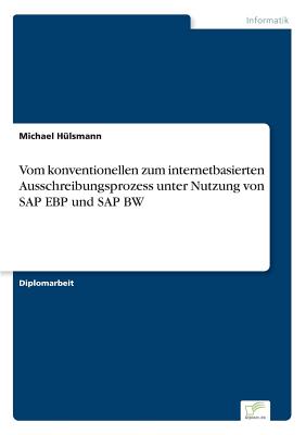 Vom Konventionellen Zum Internetbasierten Ausschreibungsprozess Unter Nutzung Von SAP Ebp Und SAP Bw - Hulsmann, Michael