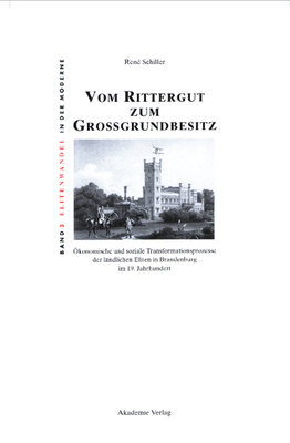 Vom Rittergut Zum Gro?grundbesitz: ?konomische Und Soziale Transformationsprozesse Der L?ndlichen Eliten in Brandenburg Im 19. Jahrhundert - Schiller, Ren?