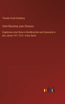 Vom Roroima zum Orinoco: Ergebnisse einer Reise in Nordbrasilien und Venezuela in den Jahren 1911-1913 - Erster Band - Koch-Grnberg, Theodor