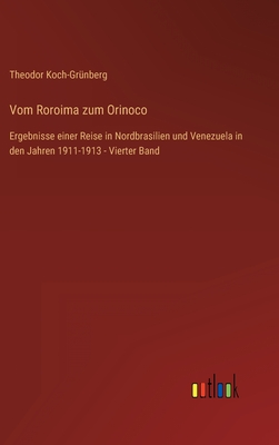 Vom Roroima zum Orinoco: Ergebnisse einer Reise in Nordbrasilien und Venezuela in den Jahren 1911-1913 - Vierter Band - Koch-Grnberg, Theodor