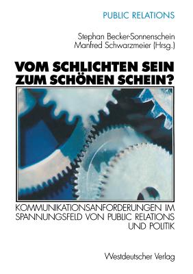 Vom Schlichten Sein Zum Schonen Schein?: Kommunikationsanforderungen Im Spannungsfeld Von Public Relations Und Politik - Becker-Sonnenschein, Stephan (Editor), and Schwarzmeier, Manfred (Editor)