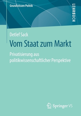 Vom Staat Zum Markt: Privatisierung Aus Politikwissenschaftlicher Perspektive - Sack, Detlef