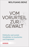 Vom Vorurteil Zur Gewalt: Politische Und Soziale Feindbilder in Geschichte Und Gegenwart