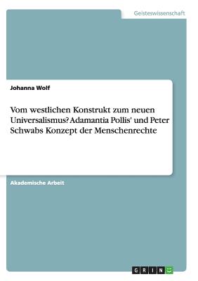 Vom Westlichen Konstrukt Zum Neuen Universalismus? Adamantia Pollis' Und Peter Schwabs Konzept Der Menschenrechte - Wolf, Johanna