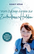 Vom Zucker-Junkie zur Zuckerfrei-Heldin: Mental und emotional STARK fr ein zuckerfreies LEBEN