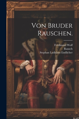 Von Bruder Rauschen. - Wolf, Ferdinand, and Stephan Ladislaus Endlicher (Creator), and Rausch