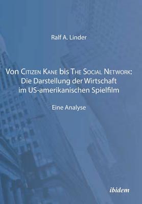 Von Citizen Kane Bis the Social Network: Die Darstellung Der Wirtschaft Im Us-Amerikanischen Spielfilm. Eine Analyse - Linder, Ralf a