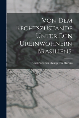 Von Dem Rechtszustande Unter Den Ureinwohnern Brasiliens. - Carl Friedrich Philipp Von Martius (Creator)