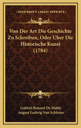 Von Der Art Die Geschichte Zu Schreiben, Oder Uber Die Historische Kunst (1784)