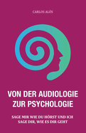 Von Der Audiologie Zur Psychologie: Sage Mir Wie Du Hrst Und Ich Sage Dir, Wie Es Dir Geht
