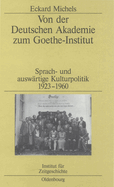 Von Der Deutschen Akademie Zum Goethe-Institut: Sprach- Und Ausw?rtige Kulturpolitik 1923-1960