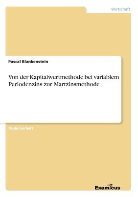 Von Der Kapitalwertmethode Bei Variablem Periodenzins Zur Martzinsmethode - Blankenstein, Pascal