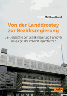 Von Der Landdrostey Zur Bezirksregierung. Die Geschichte Der Bezirksregierung Hannover Im Spiegel Der Verwaltungsreformen