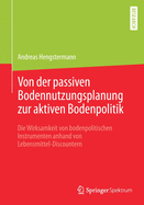 Von Der Passiven Bodennutzungsplanung Zur Aktiven Bodenpolitik: Die Wirksamkeit Von Bodenpolitischen Instrumenten Anhand Von Lebensmittel-Discountern