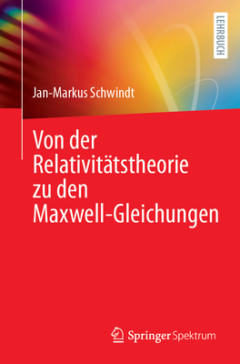 Von Der Relativit?tstheorie Zu Den Maxwell-Gleichungen - Schwindt, Jan-Markus