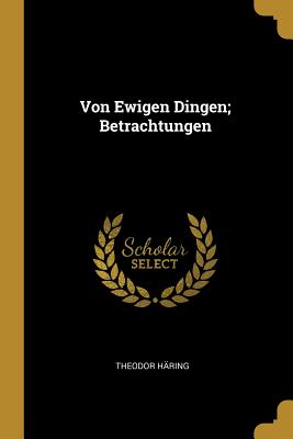 Von Ewigen Dingen; Betrachtungen - Haring, Theodor